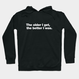The older I get, the better I was. Hoodie